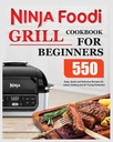 Ninja Foodi Grill Cookbook for Beginners: Easy, Quick and Delicious Recipes for Indoor Grilling and Air Frying Perfection