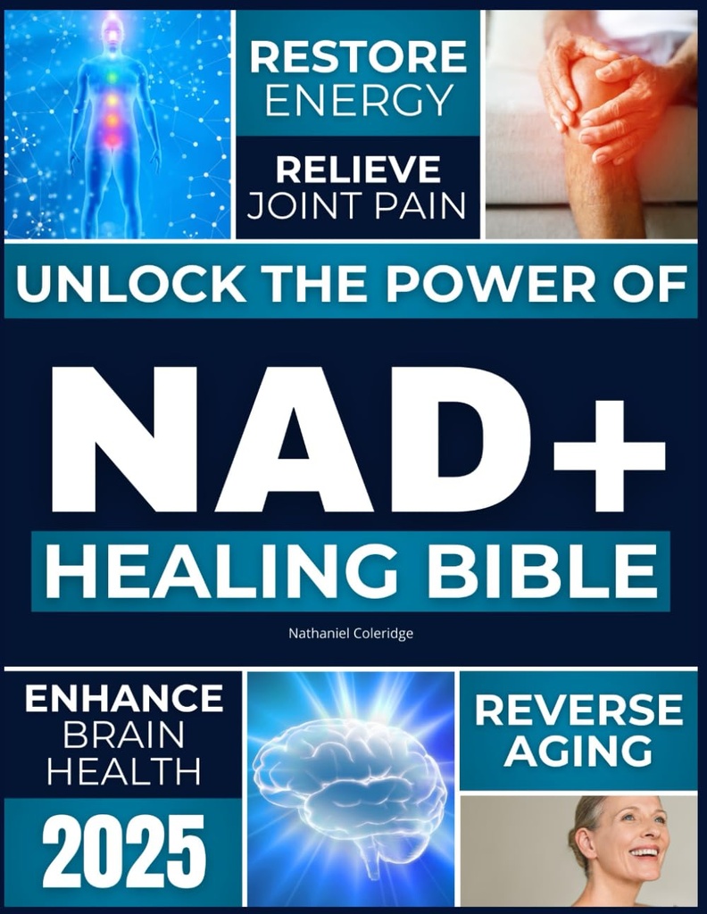 The NAD+ Healing Bible: Unlock the Power of NAD+ to Restore Energy, Reverse Aging, Relieve Joint Pain, Enhance Brain Health, Boost Immunity, and Achieve Timeless Longevity