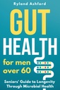 Gut Health: For men over 60 ("Thrive & Flourish: Health & Wellness for Women and Men")